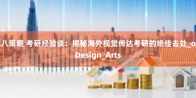 九八策略 考研经验谈：揭秘海外视觉传达考研的绝佳去处_of_Design_Arts